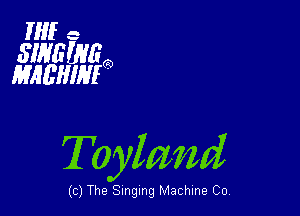 HIE c

SINGING
MAL'HIM

Toyland

c)The SI lung ng Machm ne Co