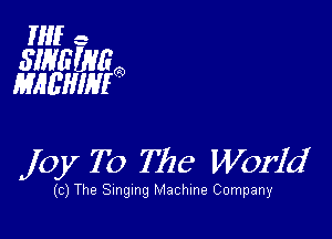 NH 3

slNEWE
MAL'HIMO

joy T0 The World

c)The Singing Machine Company