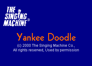HIE- -
SINEEVEB
MAEWIFQ

Yankee Doodle

(c) 2000 The Singing Machine Co.
All rights reserved, Used by permissmn