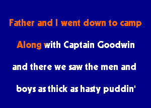 Father and I went down to camp
Along with Captain Goodwin
and there we saw the men and

boys as thick as hasty puddin'