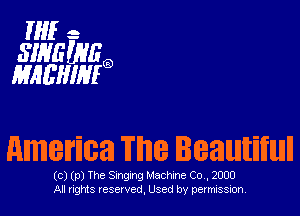 If- -
SIHEWEQ
MHBHIMQ

amernca 'ITIhIB leaultnrfull

(c) (p) The Singing Machine Co, 2000
All rights xeservcd. Used by permission.