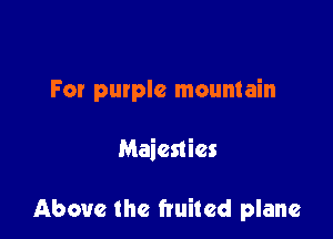 For purple mountain

Maienies

Above the fruited plane