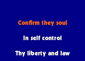 Confirm they soul

In self conuol

Thy liberty and law