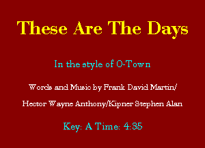 These Are The Days

In the style of O-Town

Words and Music by Frank David Manda!
Hector Waync Anthonnyipnm' Swphm Alan

KEYS A Time 435