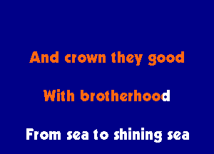 And crown they good

With btothethood

From sea to shining sea