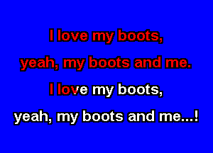 uy boots,

yeah, my boots and me.

I love my boc