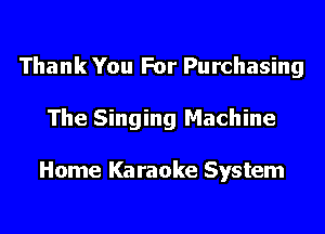 Thank You For Purchasing

The Singing Machine

Home Karaoke System