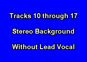 Tracks 10 through 17

Stereo Backg rou nd

Without Lead Vocal