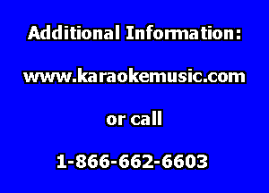 Additional Infonnatiom
www.ka raokemusic.com
orcaH

1-866-662-6603