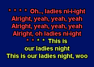 ' This is
our ladies night
This is our ladies night, woo