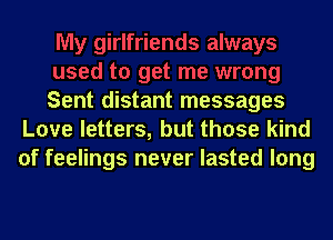 Sent distant messages
Love letters, but those kind
of feelings never lasted long