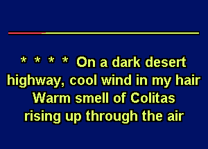 5' 5' 5' 5' On a dark desert
highway, cool wind in my hair
Warm smell of Colitas
rising up through the air