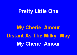 Pretty Little One

My Cherie Amour
Distant As The Milky Way
My Cherie Amour