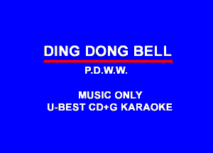 DING DONG BELL
P.D.W.W.

MUSIC ONLY

U-BEST CDi'G KARAOKE