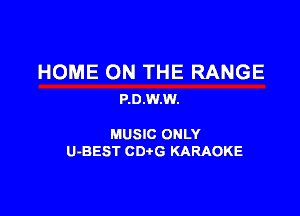 HOME ON THE RANGE
P.0.W.W.

MUSIC ONLY
U-BEST CDtG KARAOKE