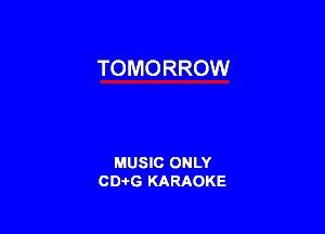 TOMORROW

MUSIC ONLY
CDAtG KARAOKE