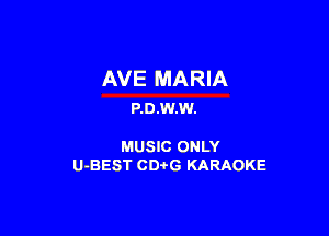 AVE MARIA
P.D.W.W.

MUSIC ONLY
U-BEST CDi'G KARAOKE
