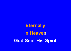Eternally

In Heaven
God Sent His Spirit