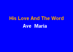 His Love And The Word

Ave Maria
