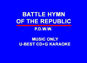 BATTLE HYMN
OF THE REPUBLIC
P.0.W.W.

MUSIC ONLY

U-BEST CDtG KARAOKE