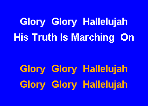 Glory Glory Hallelujah
His Truth Is Marching On

Glory Glory Hallelujah
Glory Glory Hallelujah