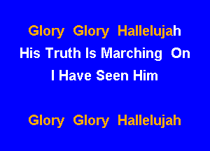 Glory Glory Hallelujah
His Truth Is Marching On
I Have Seen Him

Glory Glory Hallelujah