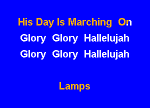 His Day Is Marching On
Glory Glory Hallelujah

Glory Glory Hallelujah

Lamps