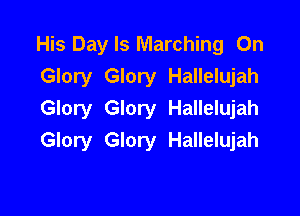 His Day Is Marching On
Glory Glory Hallelujah

Glory Glory Hallelujah
Glory Glory Hallelujah