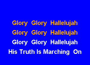 Glory Glory Hallelujah

Glory Glory Hallelujah
Glory Glory Hallelujah
His Truth Is Marching On