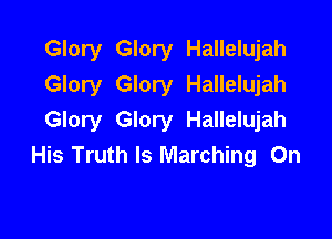 Glory Glory Hallelujah
Glory Glory Hallelujah

Glory Glory Hallelujah
His Truth Is Marching On