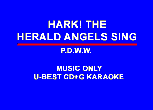 HARK! THE
HERALD ANGELS SING

P.0.W.W.

MUSIC ONLY

U-BEST CDtG KARAOKE