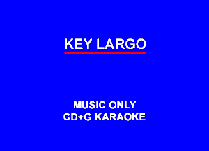 KEY LARGO

MUSIC ONLY
0016 KARAOKE