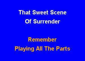 That Sweet Scene

Of Surrender

Remember
Playing All The Parts