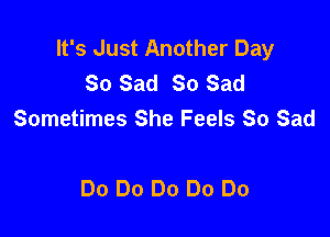 It's Just Another Day
So Sad 80 Sad

Sometimes She Feels So Sad

Do Do Do Do Do