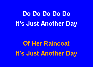 Do Do Do Do Do
It's Just Another Day

Of Her Raincoat
It's Just Another Day
