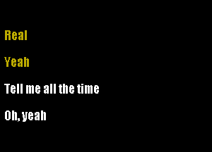 Heal
Yeah

Tell me alltnetime
OILUBah