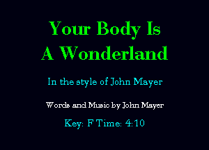 Y our Body Is
A XVonderl-and

In the style of John Mayer

Words and Music by John Mayer

Key FTlme 410 l