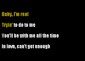 Balm, I'm real
Twin'to now me
You'll he with me all the time

In IWB,03I1'IQBI enough