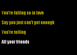 YOUTB falling 50 ill I01)

531111011 illSI can't get enough

YOU'IB 18ng

HIIUDlll'ffienllS