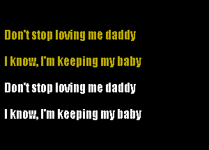 000'! 510 IWiIIEI me llallllll
I KNOW. I'm Keeping my baby
UOII'I SIOD lWillEl me UEIIIIU

I KNOW, I'm Keeping mu Dally