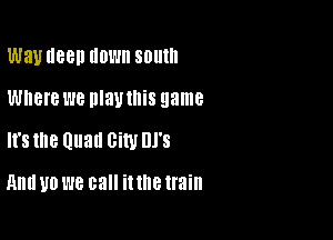 Way ueen IIOWII SDIIIII

Where 1'16 DIaUIIIiS game

It's the Quad Dim DJ'S

Rm! 110 WE call it the train