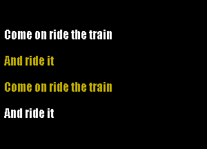 Game 0 mm Ille train
Ami ride it

come on ride the train

Hm! ride it