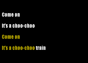 GDmB on
It's a BHDD-OIIDO

some 0

It's a GhOO-OHOO train