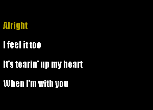 alright
Ifeel ittoo

It's tearin' llll mu 88ft

When I'm With UUU