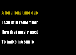 MOI!!! long time 390

I03 Slill remember
HDL'HIIEI music 880

T0 make me smile