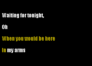 Waiting fUI'IOIIiQIIL

0
When U011 l'lfllllll 118 BIB

In muarms