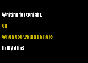 Waiting fUI'IOIIiQIIL

0
When U011 l'lfllllll 118 BIB

In muarms