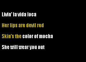 liUiII'lanlla I068

Herlins are devil IBII

Skin's 18 BDIDI' 0f mocha

snewillwearvou DUI