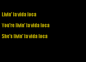 liUiII'lanlla I068

You're Inrin' Ianlla Inca

She's Iiuin' lab'illa Inca