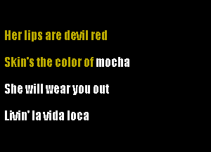 HBI'IHIS are llBUil fell

Skin's me CDIDI' 0f mocha
SHBL'JHH'JBEI'UOU 0U!

Liuin'lauma '003